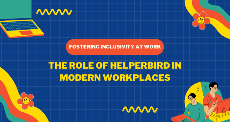 Fostering Inclusivity at Work - The Role of Helperbird in Modern Workplaces