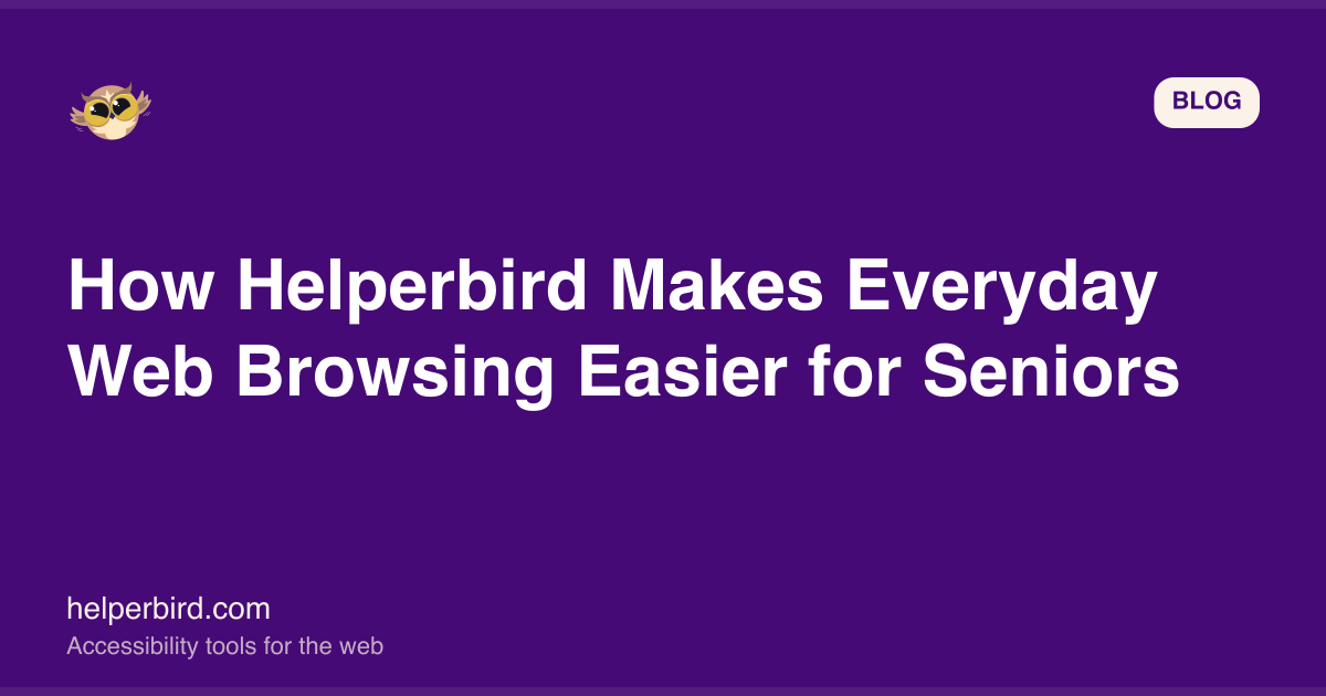 How Helperbird Makes Everyday Web Browsing Easier for Seniors How Helperbird Makes Everyday Web Browsing Easier for Seniors