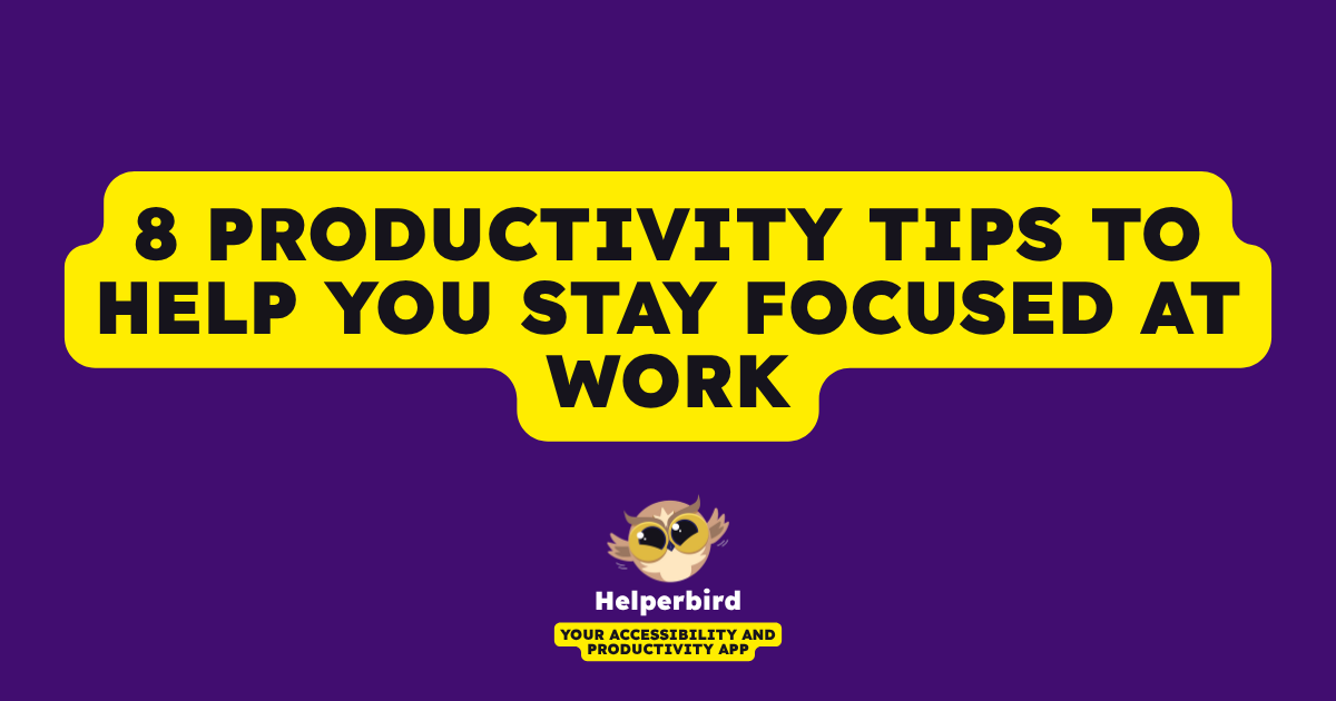 8 Productivity Tips to Help You Stay Focused at Work - Helperbird Blog